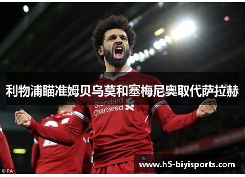 利物浦瞄准姆贝乌莫和塞梅尼奥取代萨拉赫