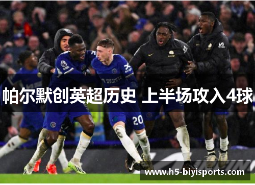 帕尔默创英超历史 上半场攻入4球