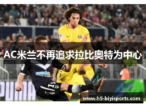 AC米兰不再追求拉比奥特为中心