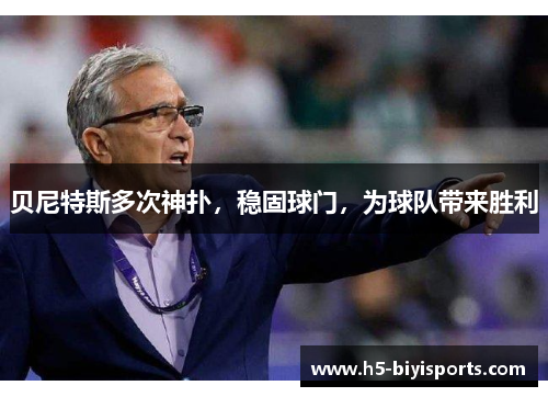 贝尼特斯多次神扑，稳固球门，为球队带来胜利